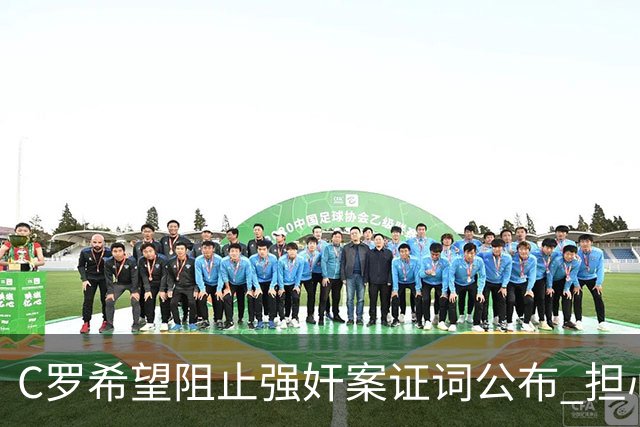 C罗希望阻止强奸案证词公布 担心影响个人形象
